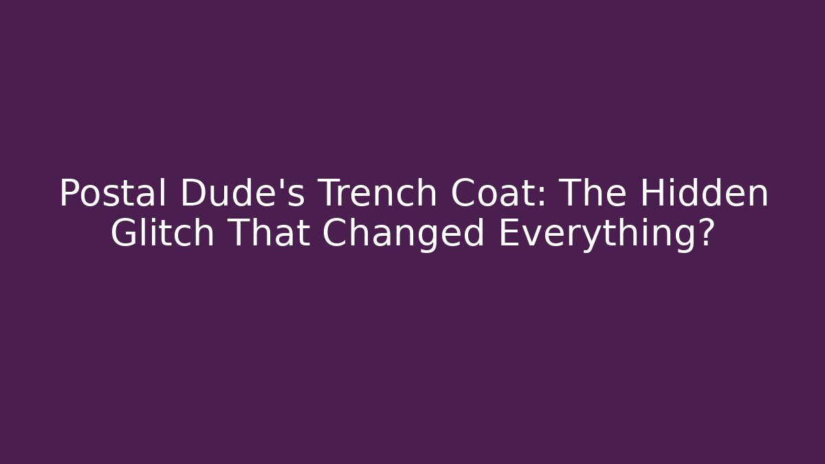 Postal Dude’s Trench Coat: The Hidden Glitch That Changed Everything?