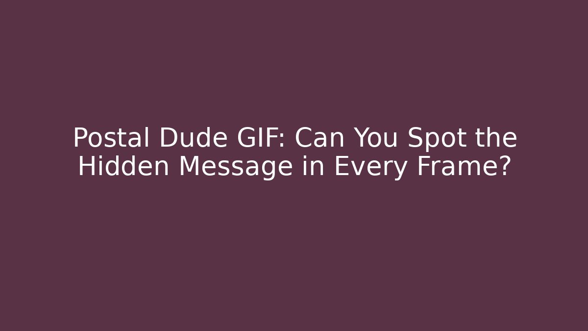 Postal Dude GIF: Can You Spot the Hidden Message in Every Frame?