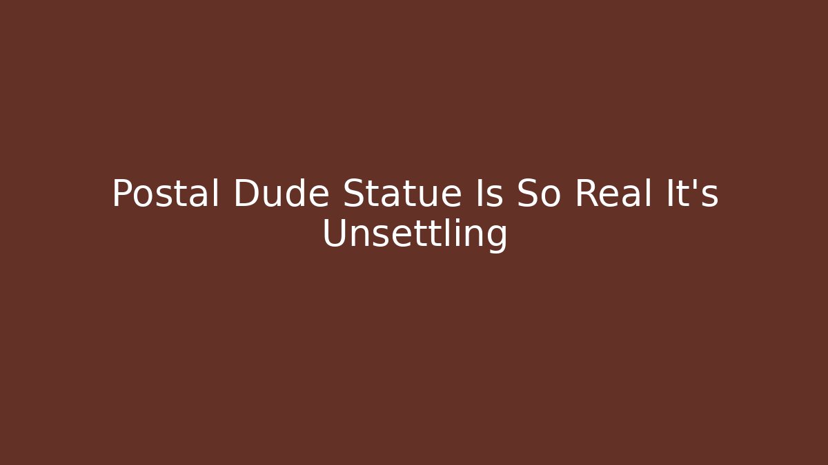 Postal Dude Statue Is So Real It's Unsettling