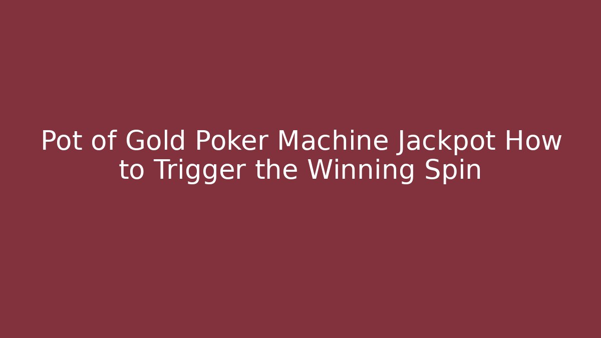 Pot of Gold Poker Machine Jackpot How to Trigger the Winning Spin