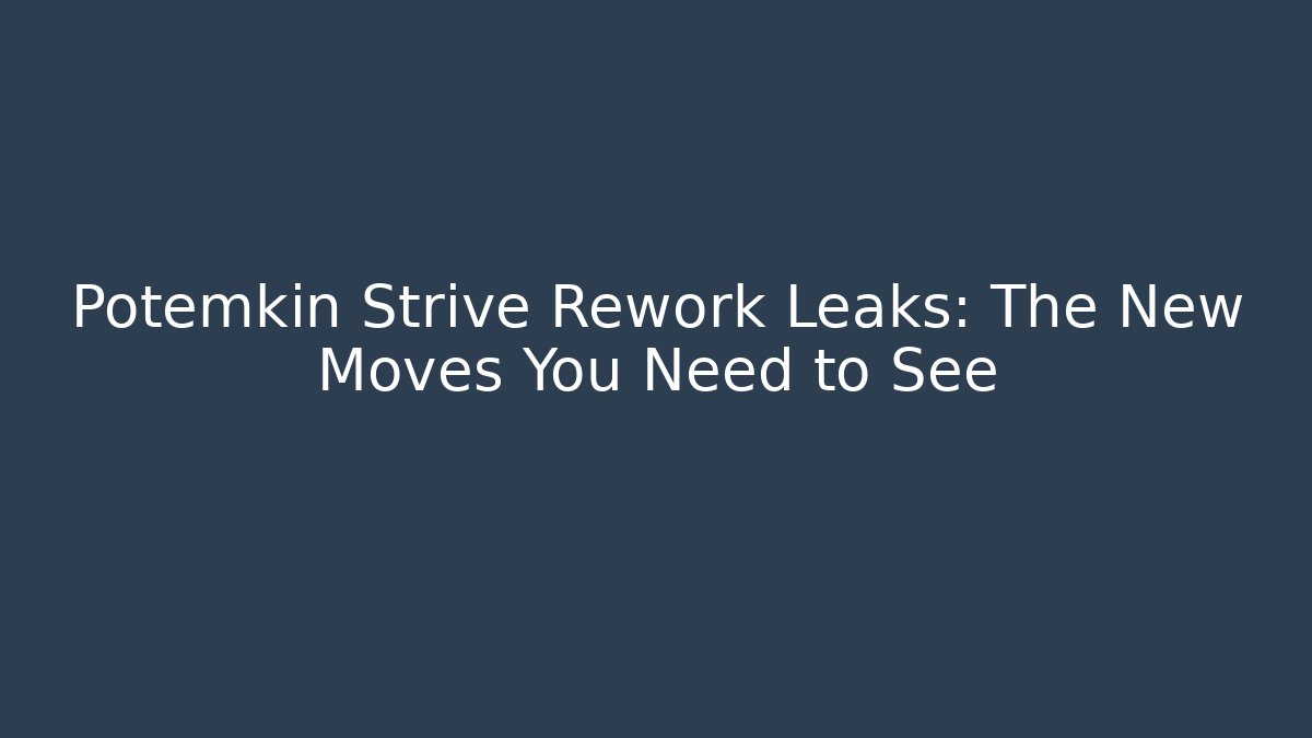 Potemkin Strive Rework Leaks: The New Moves You Need to See