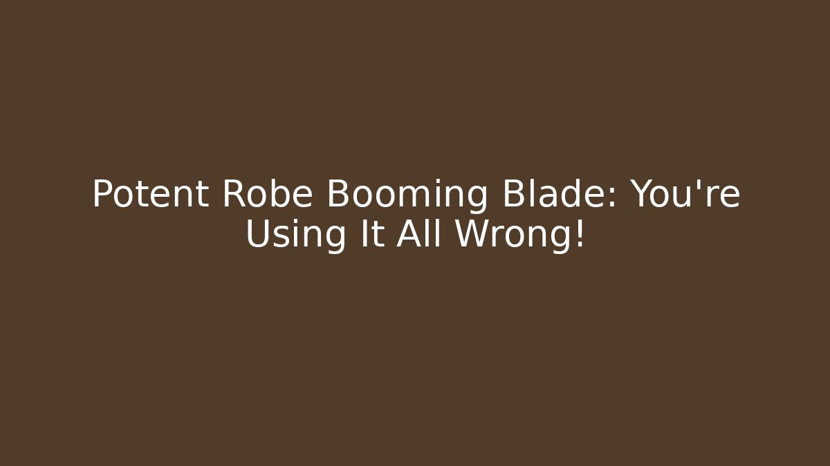 Potent Robe Booming Blade: You’re Using It All Wrong! - Vintage E-Juice