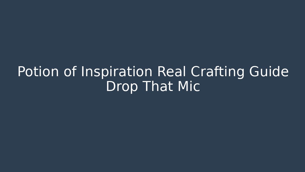 Potion of Inspiration Real Crafting Guide Drop That Mic