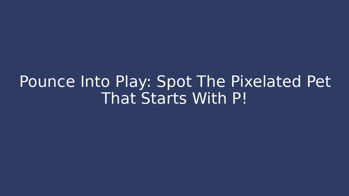 Pounce Into Play: Spot The Pixelated Pet That Starts With P!