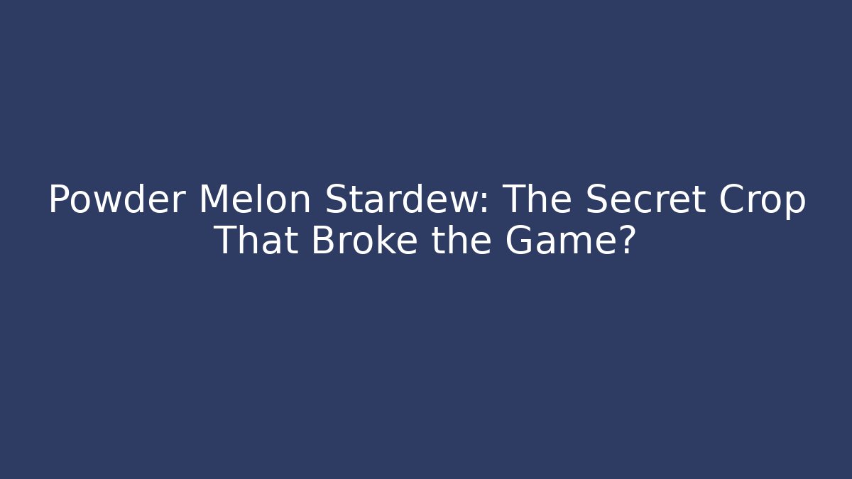 Powder Melon Stardew: The Secret Crop That Broke the Game?