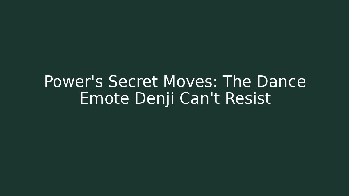 Power's Secret Moves: The Dance Emote Denji Can't Resist