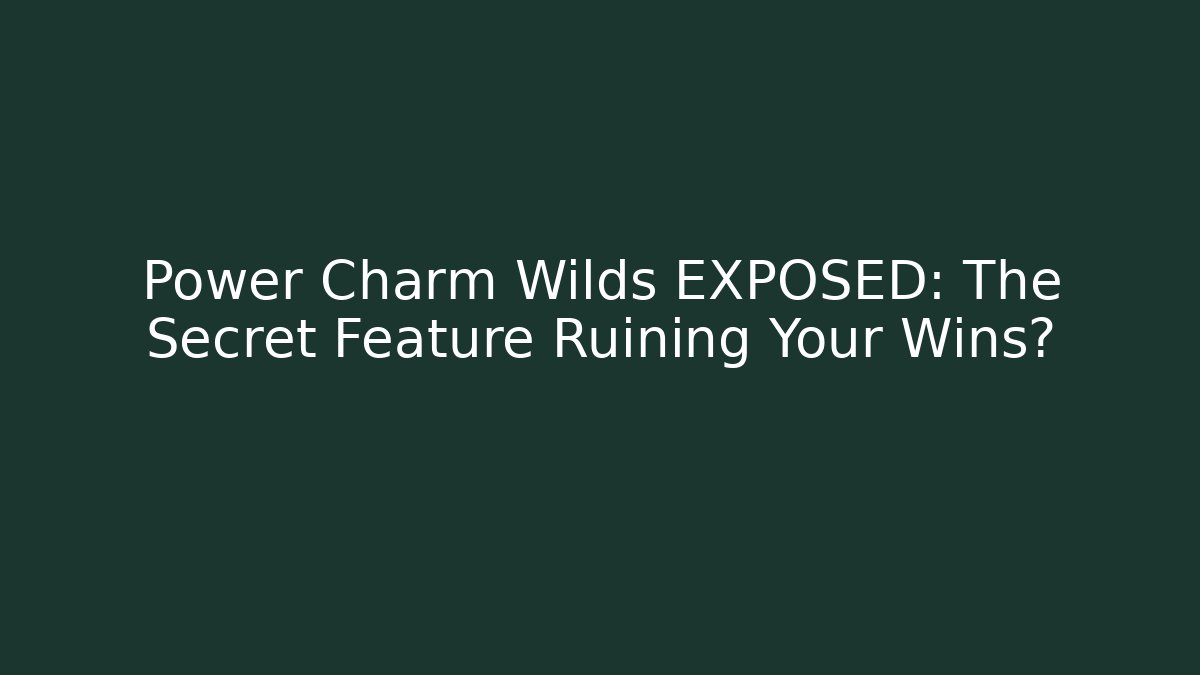 Power Charm Wilds EXPOSED: The Secret Feature Ruining Your Wins?