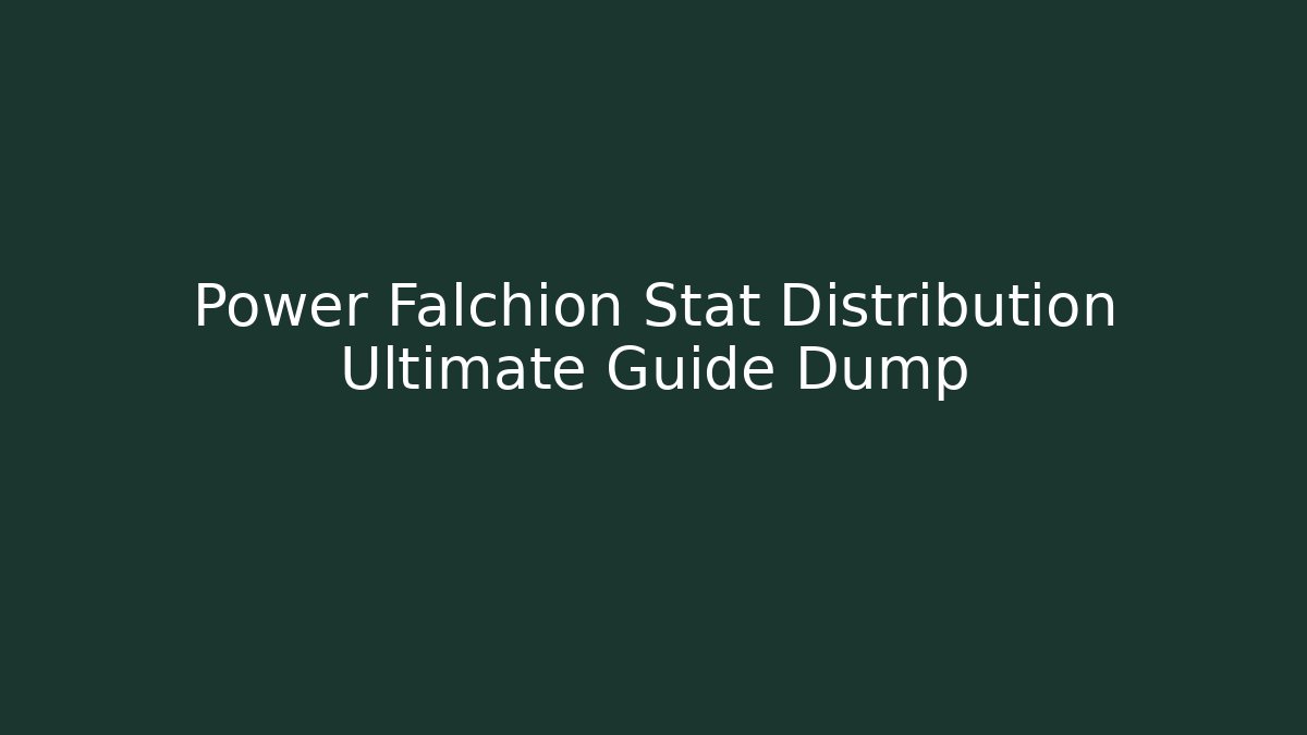 Power Falchion Stat Distribution Ultimate Guide Dump - Vintage E-Juice