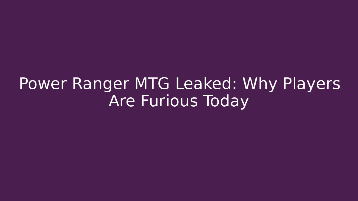 Power Ranger MTG Leaked: Why Players Are Furious Today