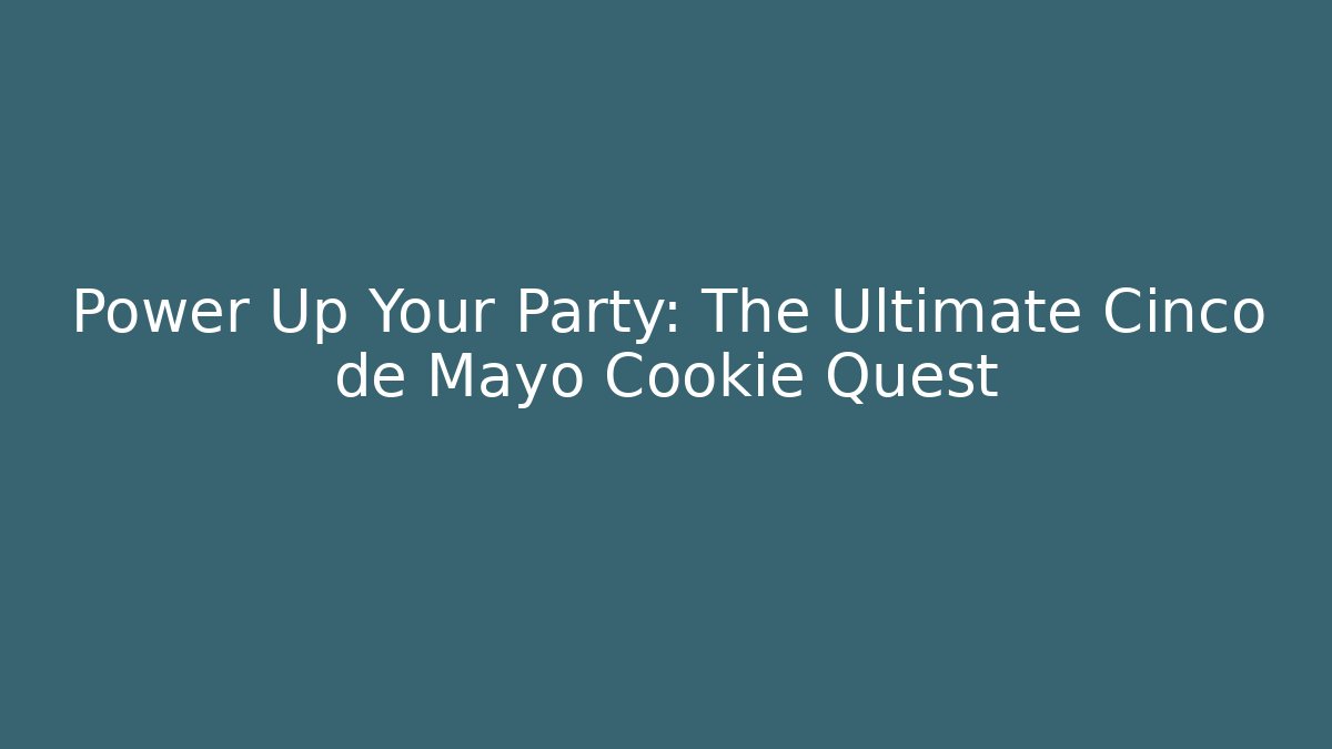 Power Up Your Party: The Ultimate Cinco de Mayo Cookie Quest