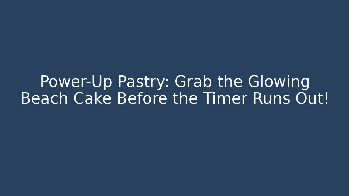 Power-Up Pastry: Grab the Glowing Beach Cake Before the Timer Runs Out!