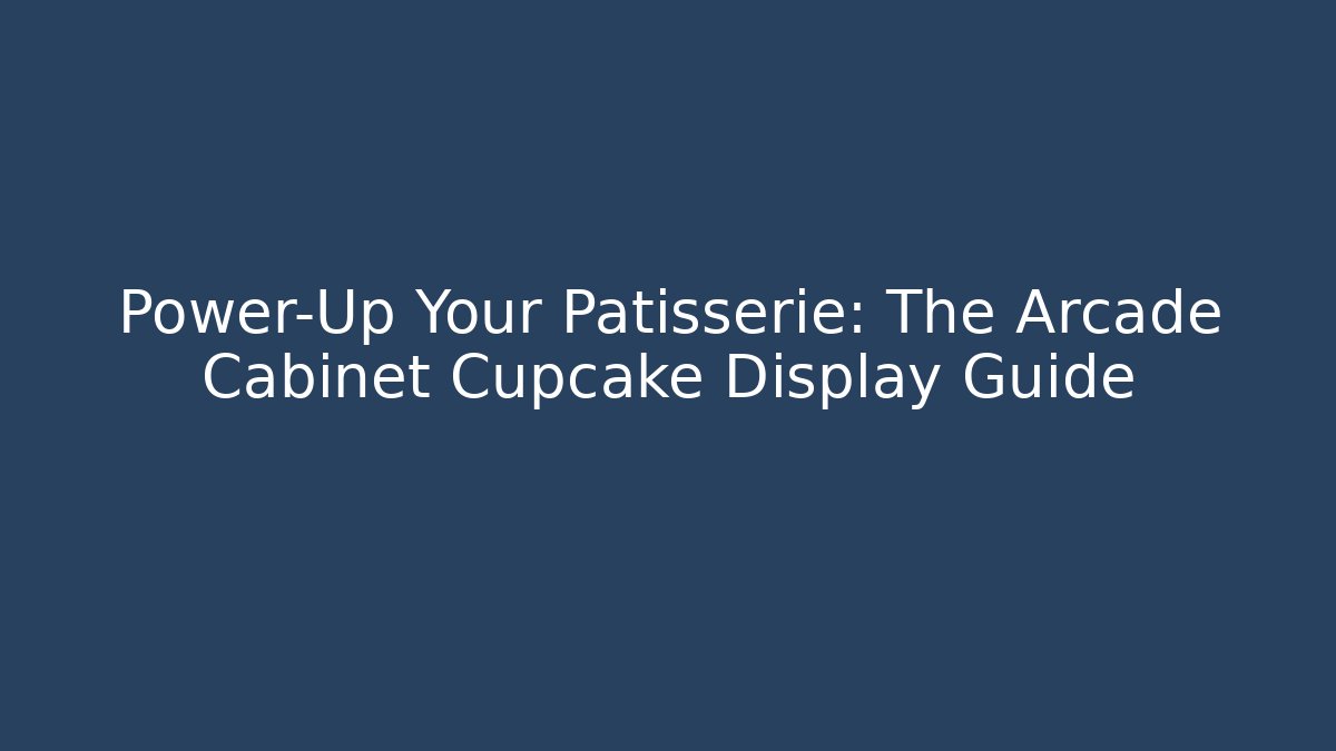 Power-Up Your Patisserie: The Arcade Cabinet Cupcake Display Guide