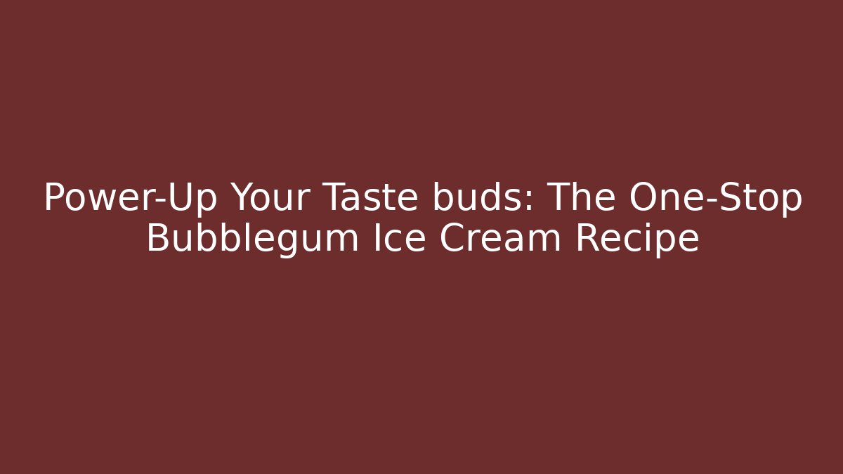 Power-Up Your Taste buds: The One-Stop Bubblegum Ice Cream Recipe