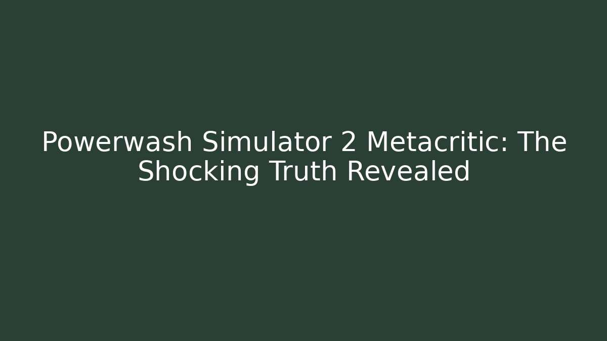Powerwash Simulator 2 Metacritic: The Shocking Truth Revealed - Vintage E-Juice