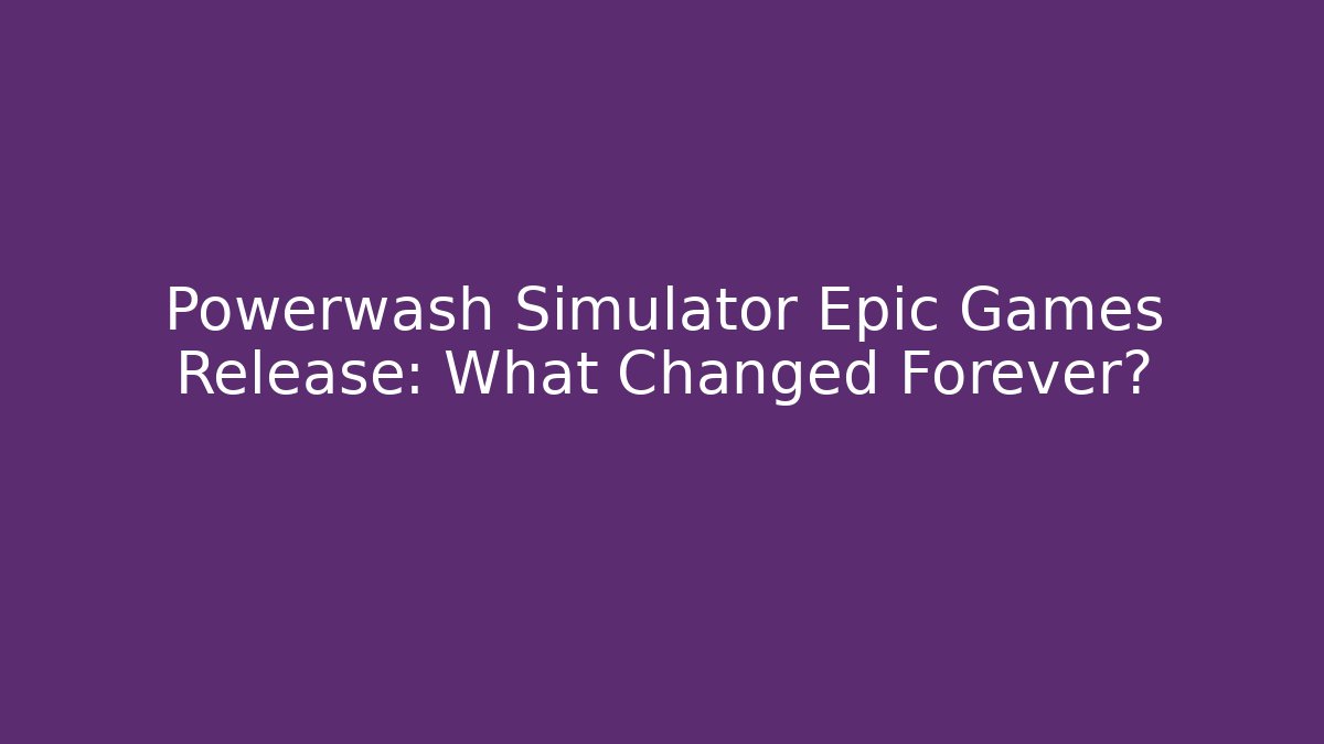 Powerwash Simulator Epic Games Release: What Changed Forever? - Vintage E-Juice