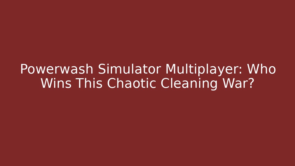 Powerwash Simulator Multiplayer: Who Wins This Chaotic Cleaning War?