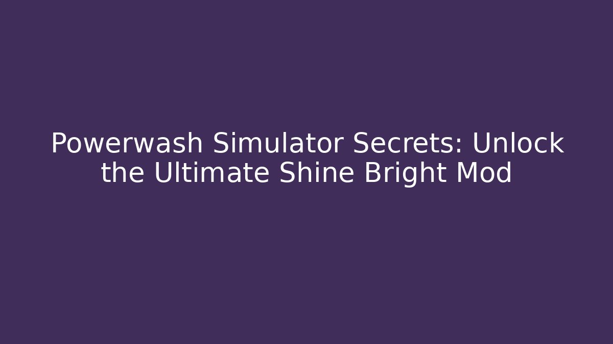 Powerwash Simulator Secrets: Unlock the Ultimate Shine Bright Mod