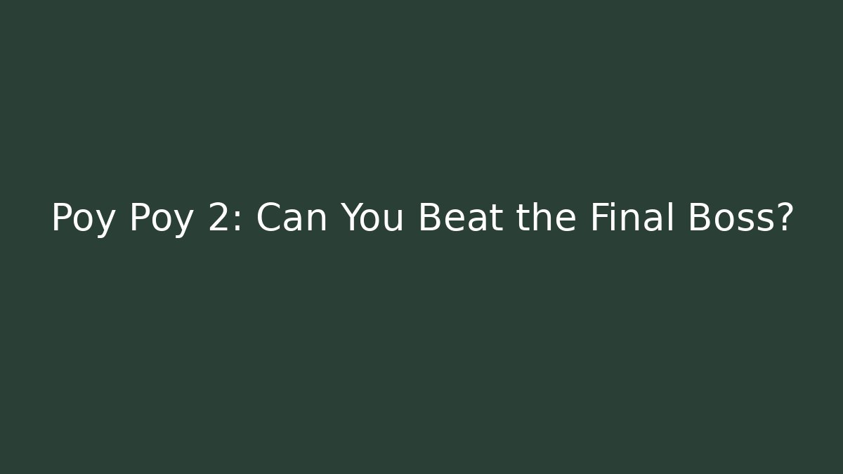 Poy Poy 2: Can You Beat the Final Boss?