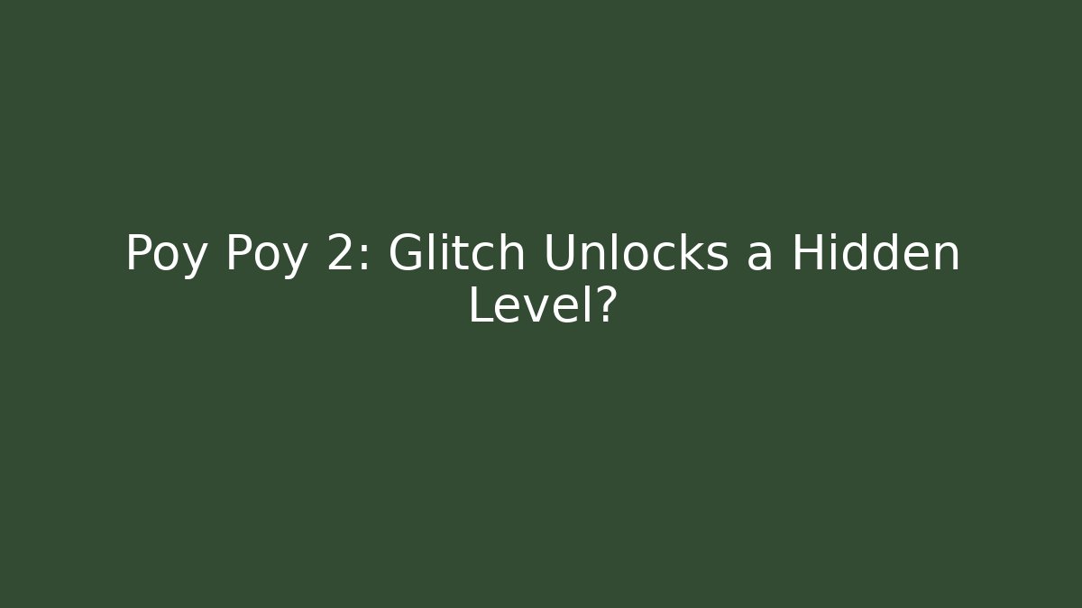 Poy Poy 2: Glitch Unlocks a Hidden Level?