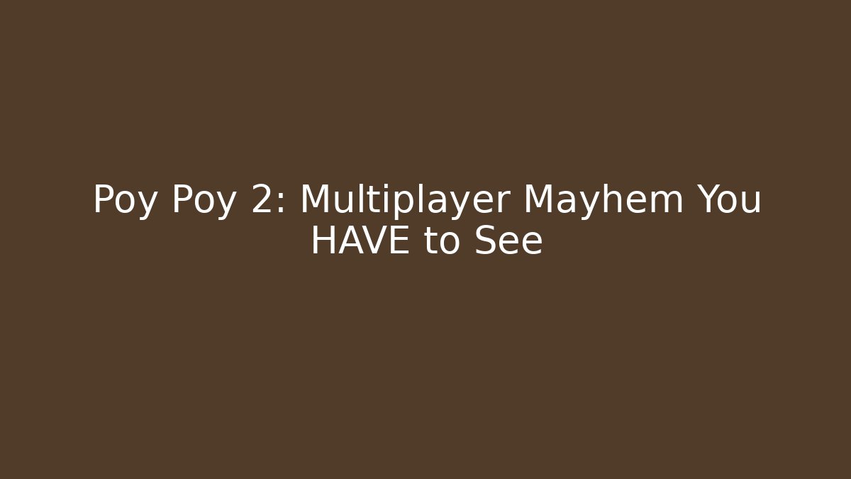 Poy Poy 2: Multiplayer Mayhem You HAVE to See