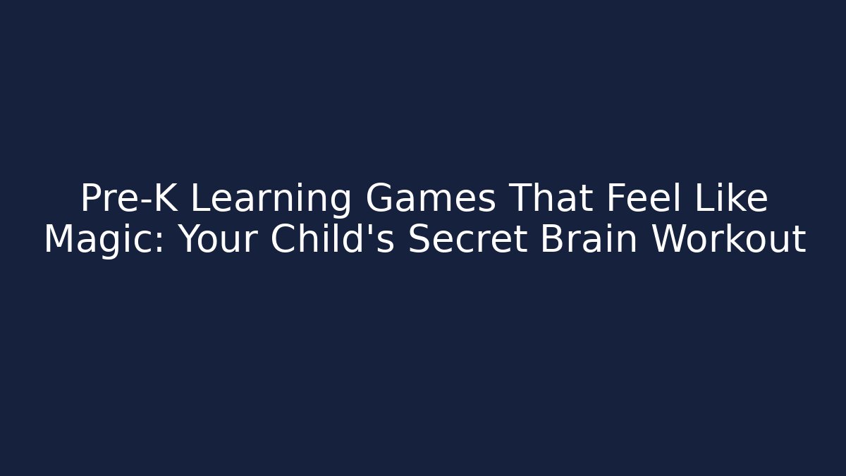 Pre-K Learning Games That Feel Like Magic: Your Child’s Secret Brain Workout