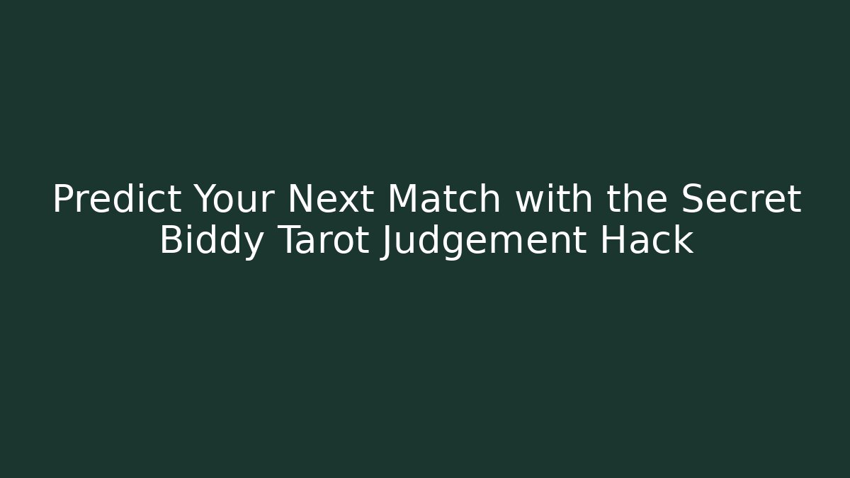 Predict Your Next Match with the Secret Biddy Tarot Judgement Hack