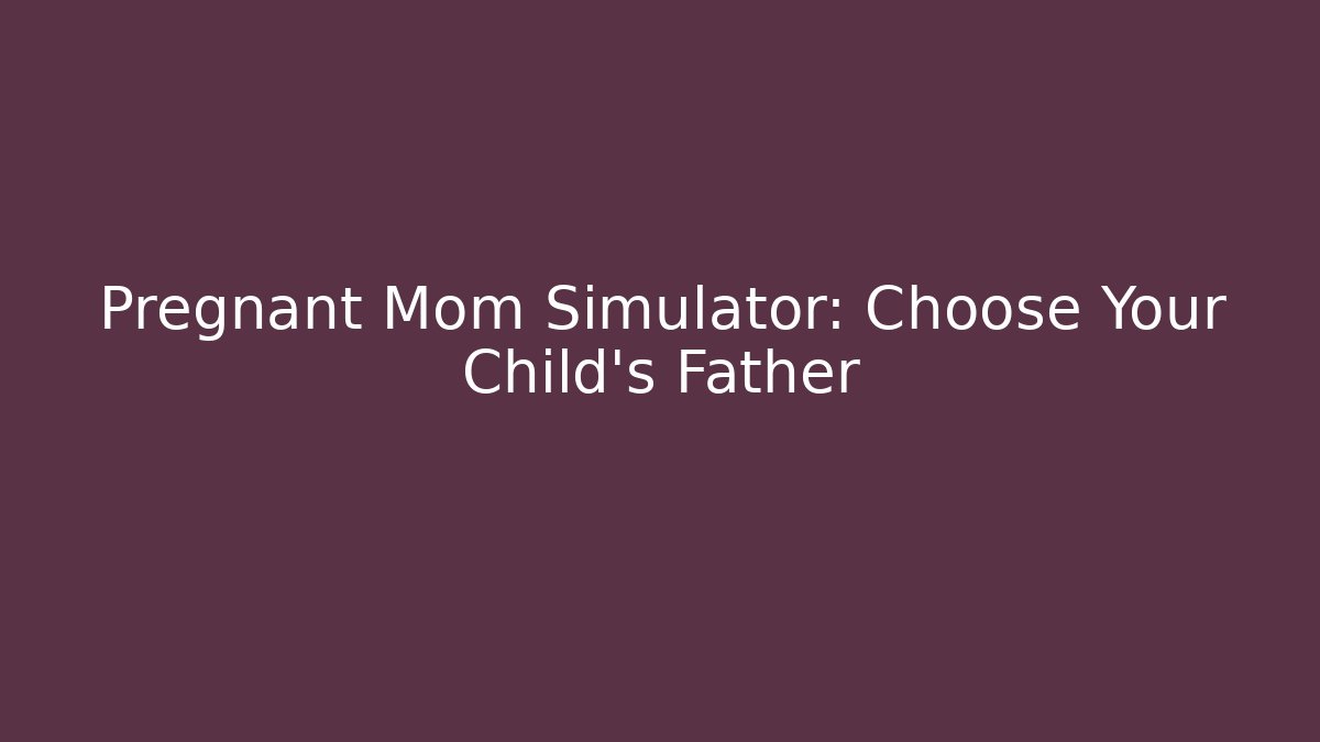 Pregnant Mom Simulator: Choose Your Child's Father