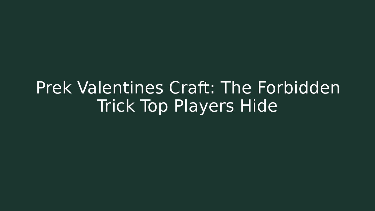 Prek Valentines Craft: The Forbidden Trick Top Players Hide