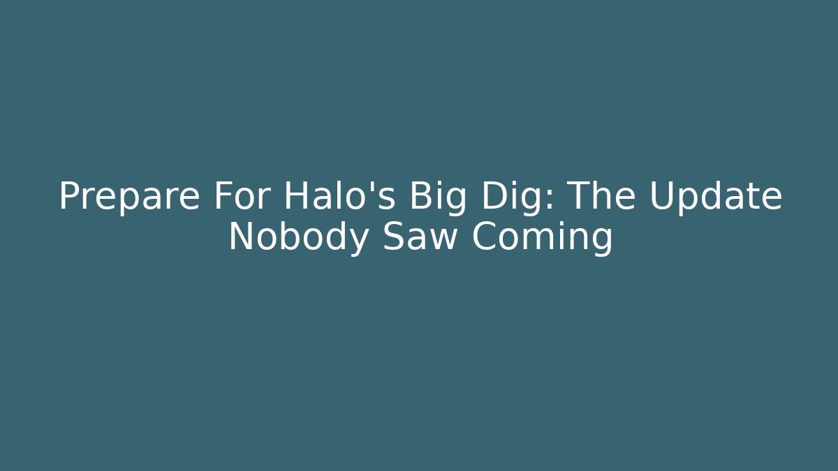 Prepare For Halo's Big Dig: The Update Nobody Saw Coming