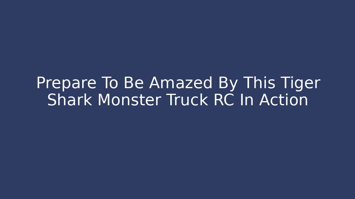 Prepare To Be Amazed By This Tiger Shark Monster Truck RC In Action