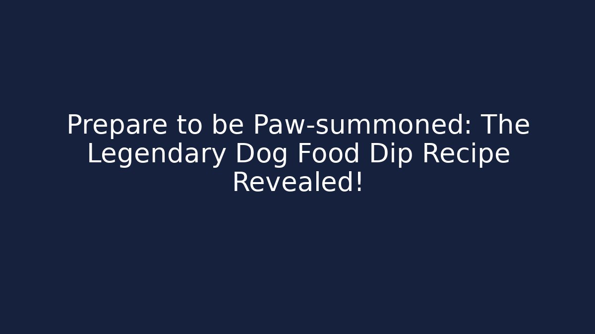 Prepare to be Paw-summoned: The Legendary Dog Food Dip Recipe Revealed!