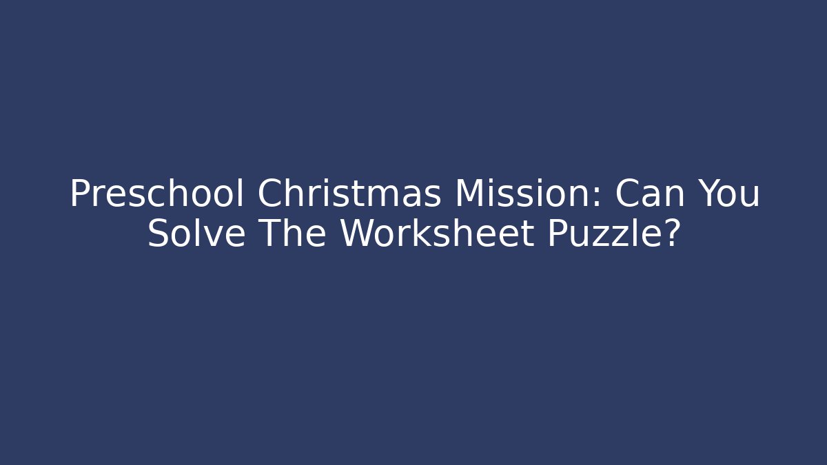 Preschool Christmas Mission: Can You Solve The Worksheet Puzzle?
