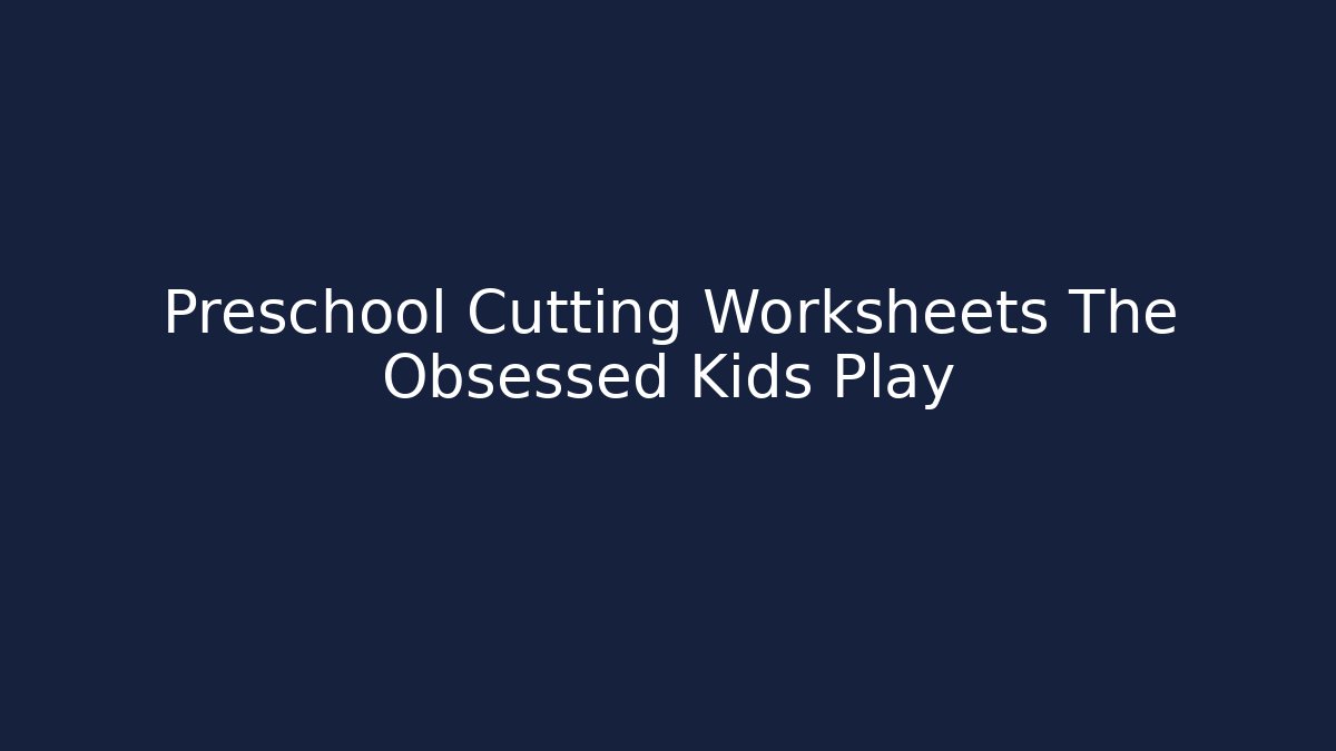 Preschool Cutting Worksheets The Obsessed Kids Play