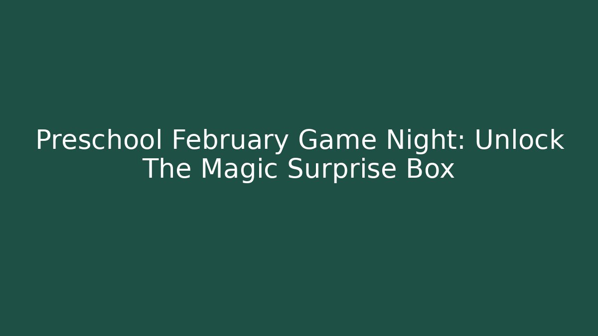 Preschool February Game Night: Unlock The Magic Surprise Box
