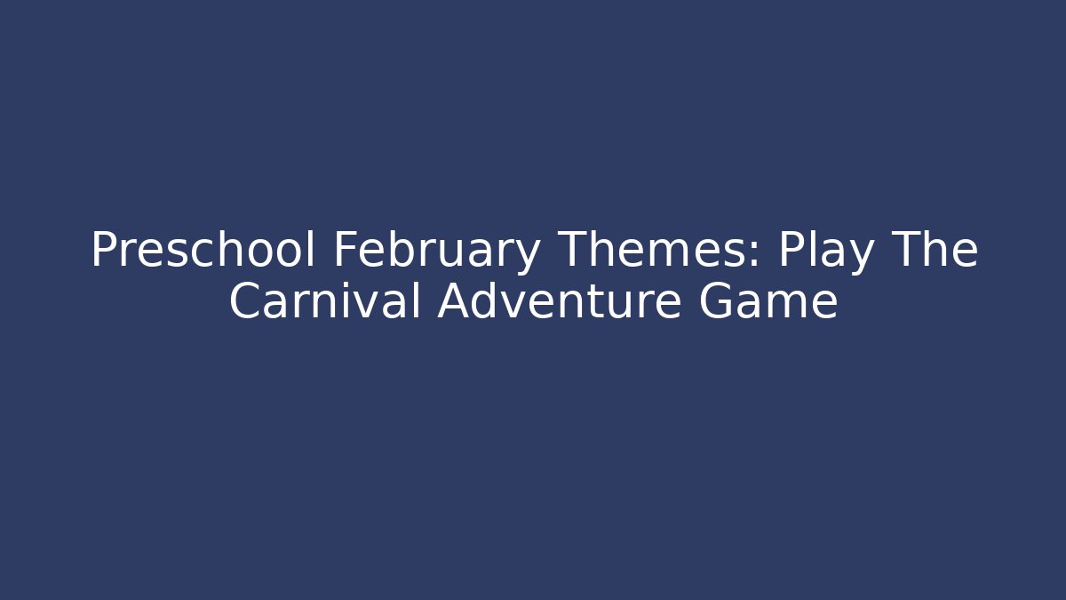 Preschool February Themes: Play The Carnival Adventure Game