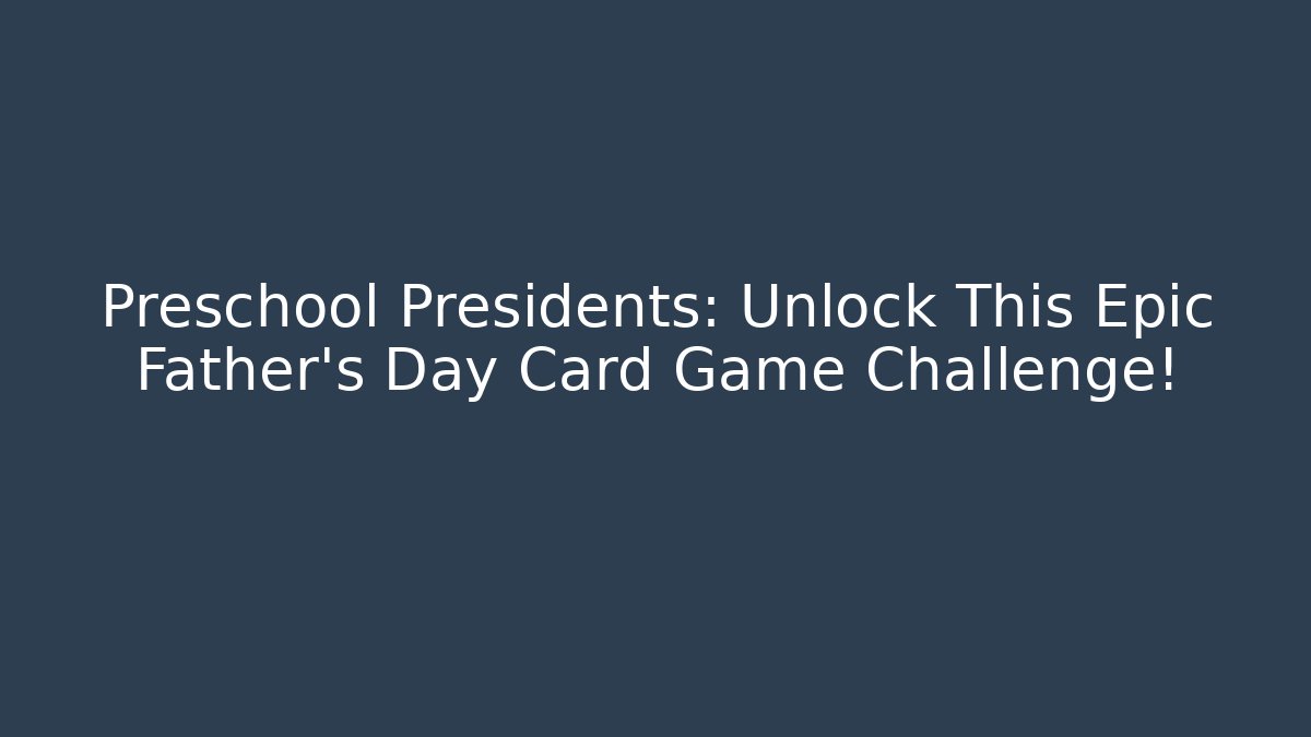 Preschool Presidents: Unlock This Epic Father's Day Card Game Challenge!