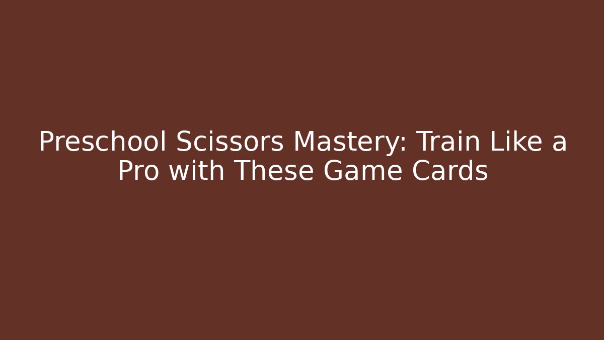 Preschool Scissors Mastery: Train Like a Pro with These Game Cards