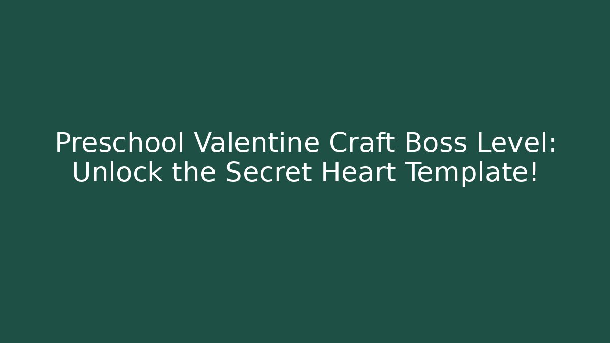 Preschool Valentine Craft Boss Level: Unlock the Secret Heart Template! - Vintage E-Juice