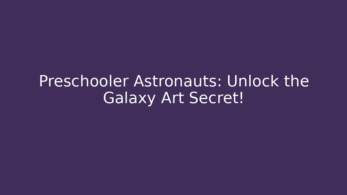Preschooler Astronauts: Unlock the Galaxy Art Secret!