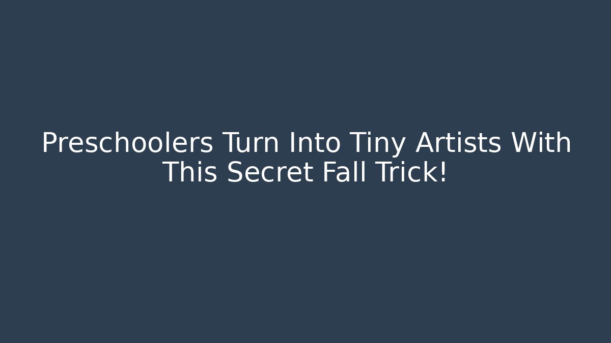 Preschoolers Turn Into Tiny Artists With This Secret Fall Trick! - Vintage E-Juice