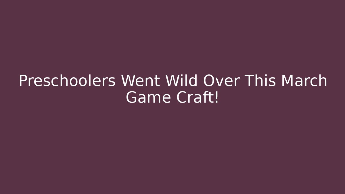 Preschoolers Went Wild Over This March Game Craft! - Vintage E-Juice
