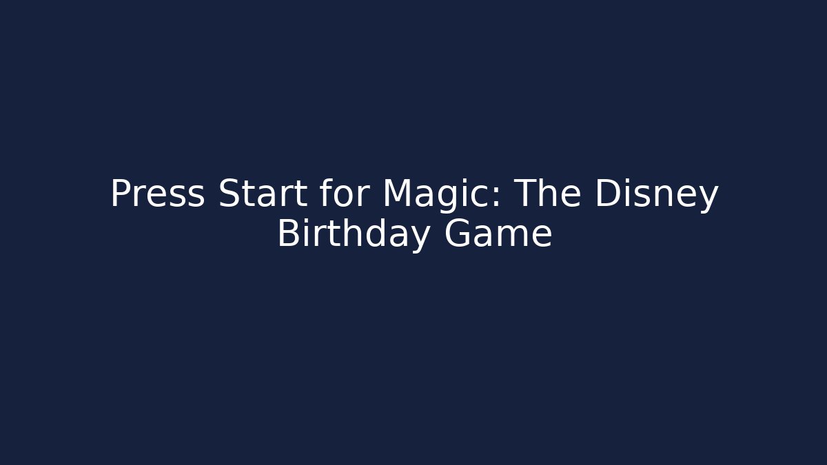 Press Start for Magic: The Disney Birthday Game