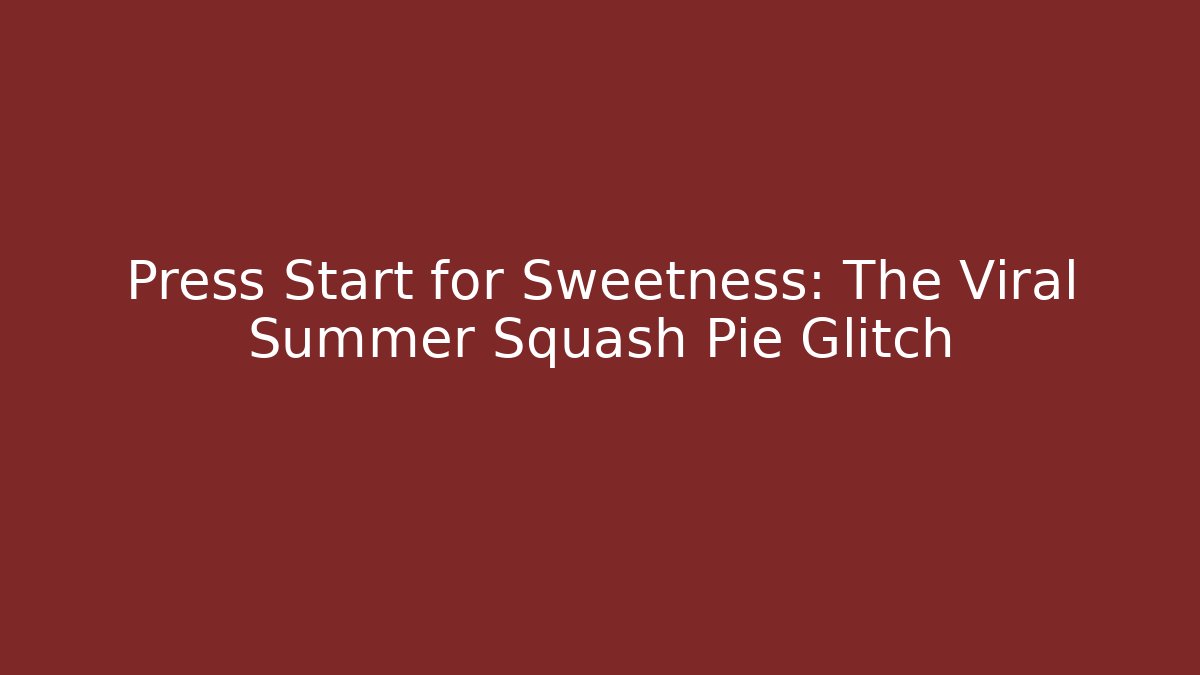 Press Start for Sweetness: The Viral Summer Squash Pie Glitch