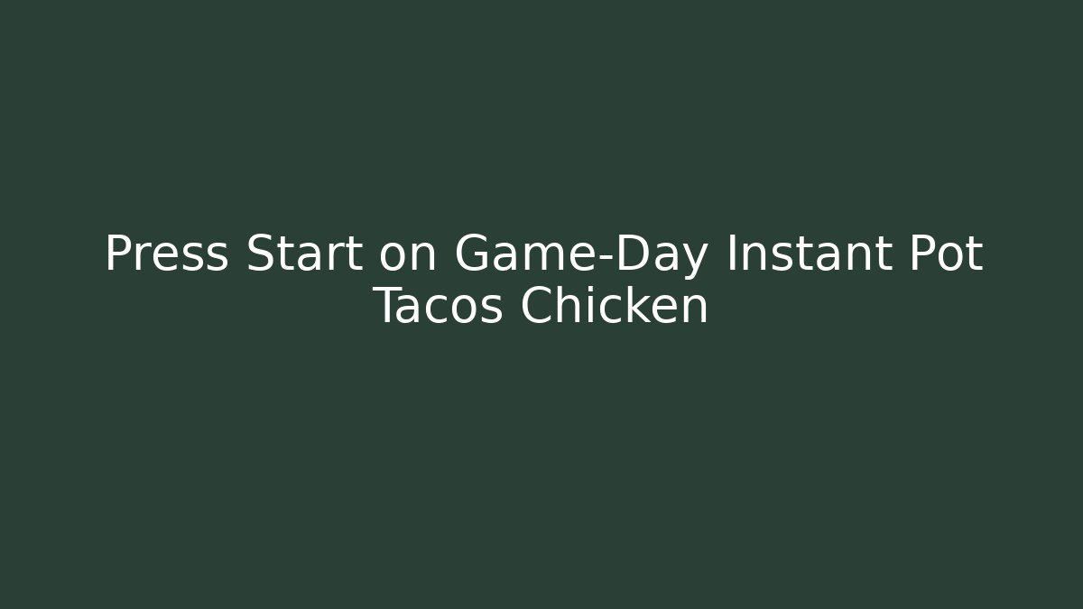 Press Start on Game-Day Instant Pot Tacos Chicken