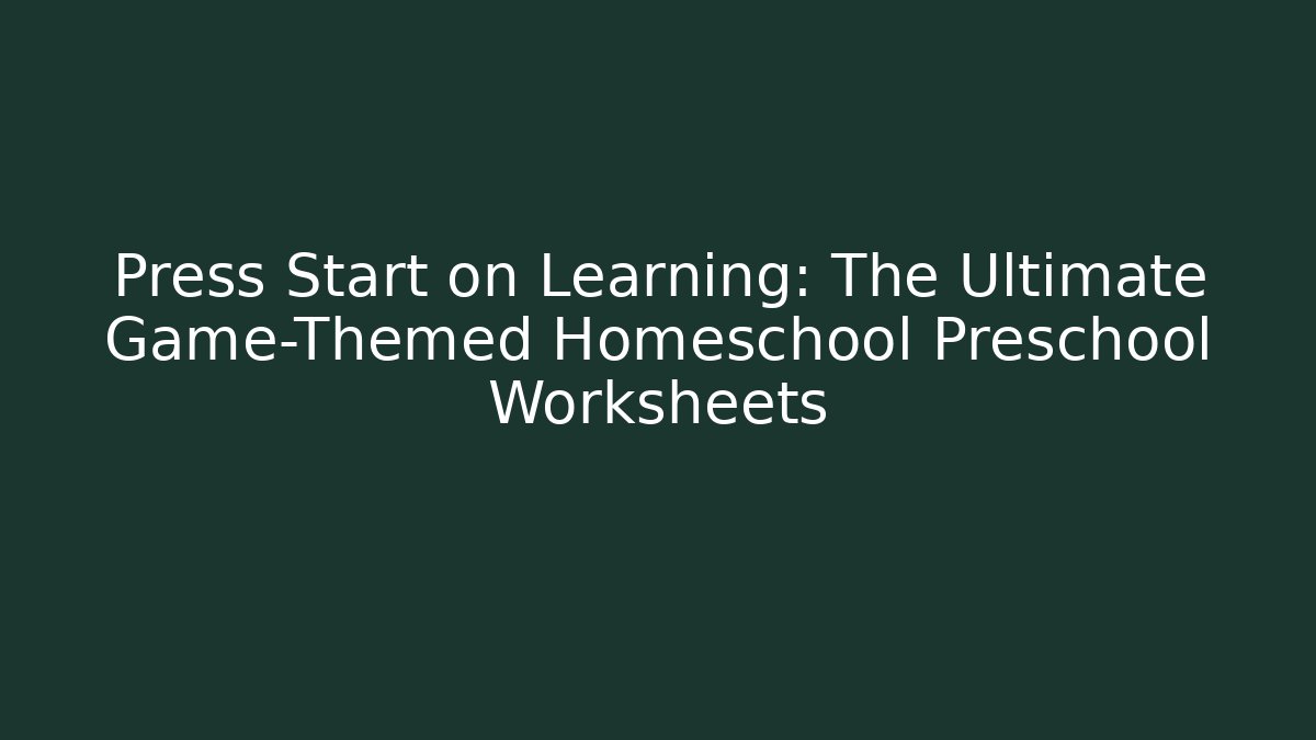 Press Start on Learning: The Ultimate Game-Themed Homeschool Preschool Worksheets