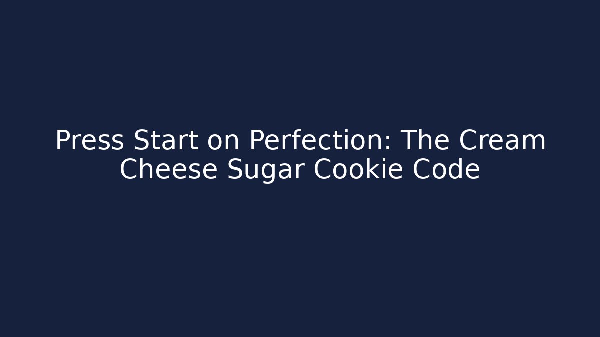 Press Start on Perfection: The Cream Cheese Sugar Cookie Code