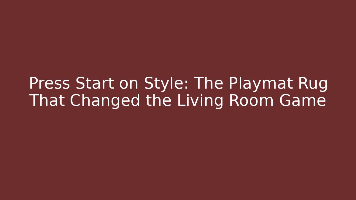 Press Start on Style: The Playmat Rug That Changed the Living Room Game