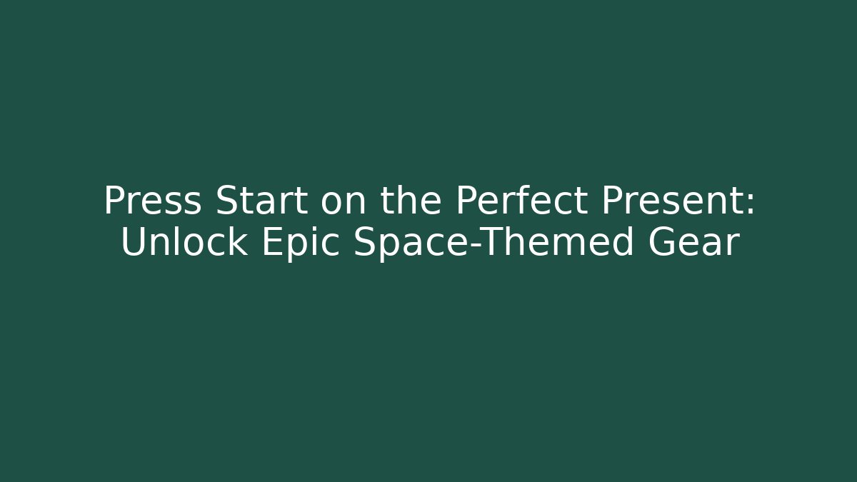 Press Start on the Perfect Present: Unlock Epic Space-Themed Gear
