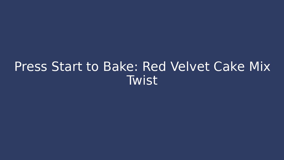 Press Start to Bake: Red Velvet Cake Mix Twist