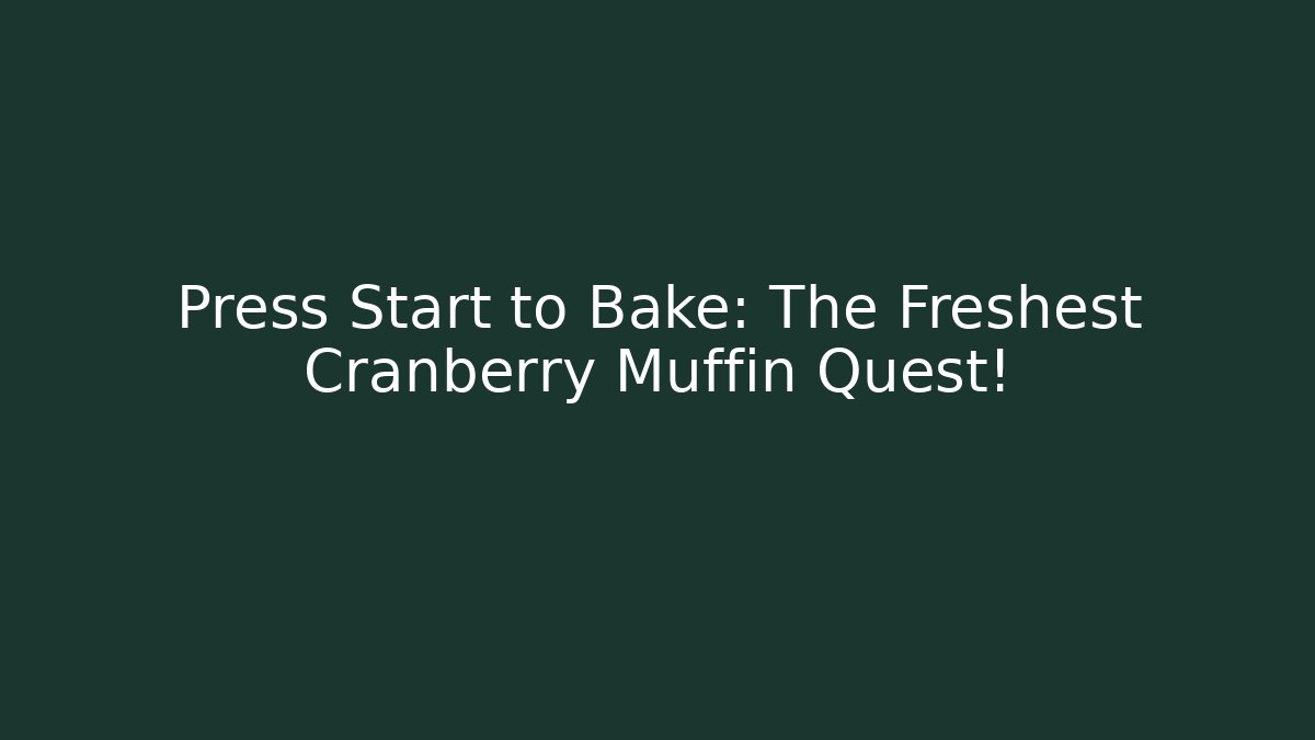 Press Start to Bake: The Freshest Cranberry Muffin Quest!
